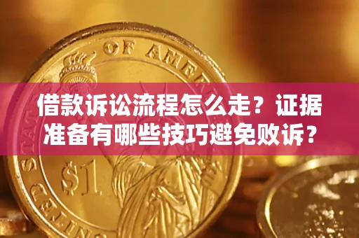 北京借款诉讼流程怎么走？证据准备有哪些技巧避免败诉？