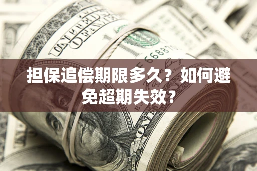 北京担保追偿期限多久?如何避免超期失效? 北京担保追偿期限多久?如何避免超期失效?