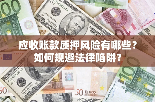 北京应收账款质押风险有哪些？如何规避法律陷阱？