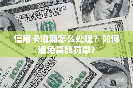 北京信用卡逾期怎么处理？如何避免高额罚息？