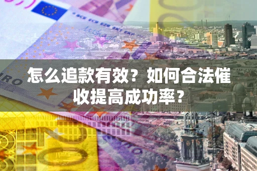 北京怎么追款有效？如何合法催收提高成功率？