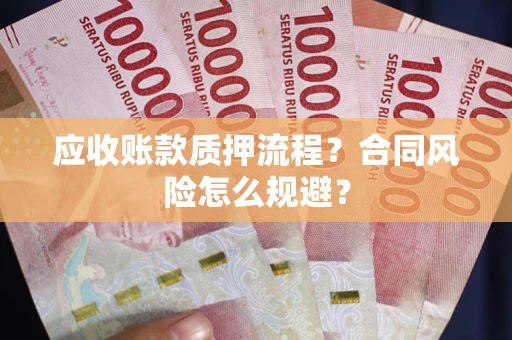 北京应收账款质押流程？合同风险怎么规避？