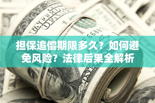 北京担保追偿期限多久？如何避免风险？法律后果全解析