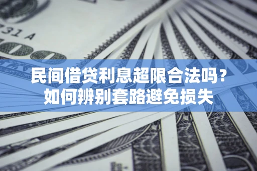 北京民间借贷利息超限合法吗？如何辨别套路避免损失