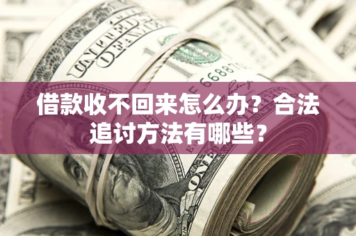 北京借款收不回来怎么办？合法追讨方法有哪些？