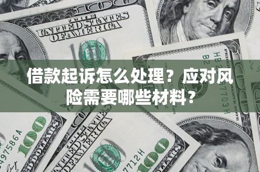 北京借款起诉怎么处理？应对风险需要哪些材料？