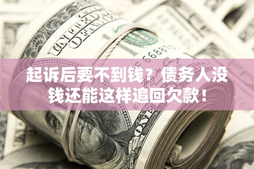 北京起诉后要不到钱？债务人没钱还能这样追回欠款！