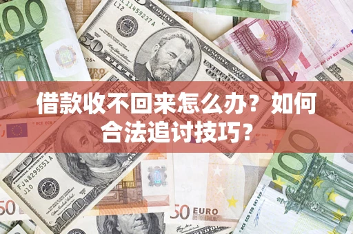 北京借款收不回来怎么办？如何合法追讨技巧？
