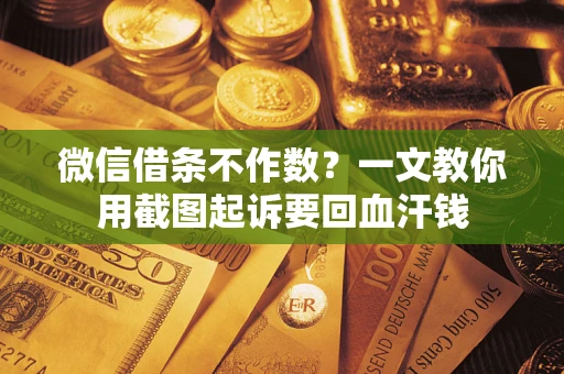 北京微信借条不作数？一文教你用截图起诉要回血汗钱