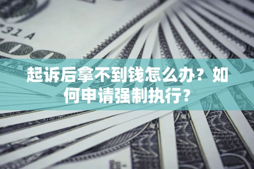 北京起诉后拿不到钱怎么办？如何申请强制执行？