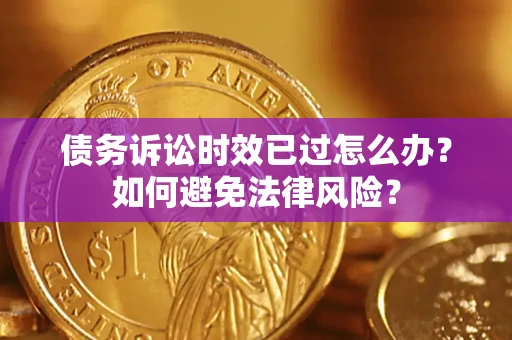 北京债务诉讼时效已过怎么办？如何避免法律风险？