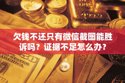 北京欠钱不还只有微信截图能胜诉吗？证据不足怎么办？