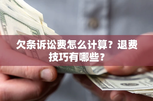 北京欠条诉讼费怎么计算？退费技巧有哪些？