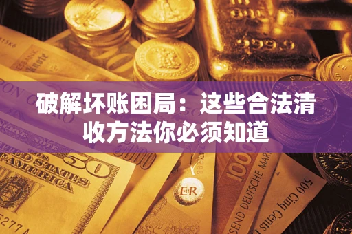 北京破解坏账困局：这些合法清收方法你必须知道