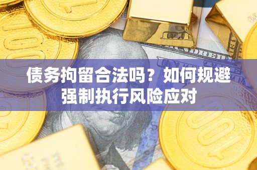 北京债务拘留合法吗？如何规避强制执行风险应对