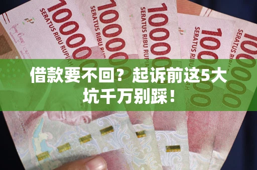 北京借款要不回？起诉前这5大坑千万别踩！