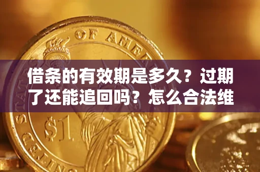 北京借条的有效期是多久？过期了还能追回吗？怎么合法维权？