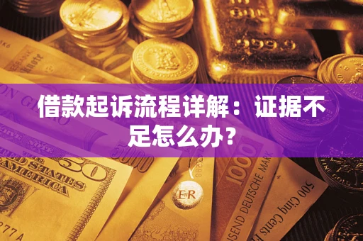 北京借款起诉流程详解：证据不足怎么办？