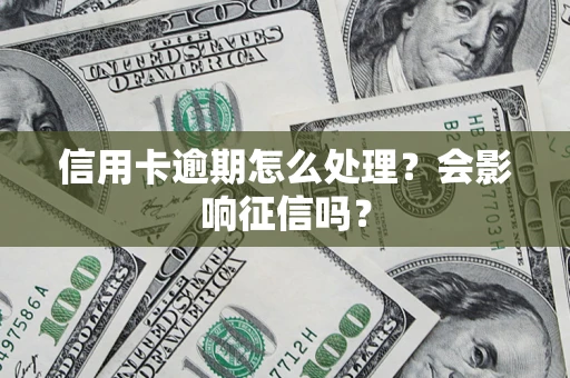 北京信用卡逾期怎么处理？会影响征信吗？