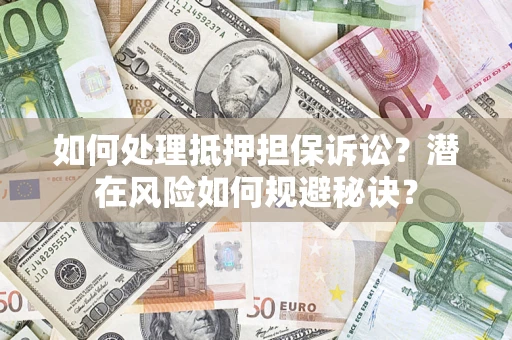 北京如何处理抵押担保诉讼？潜在风险如何规避秘诀？
