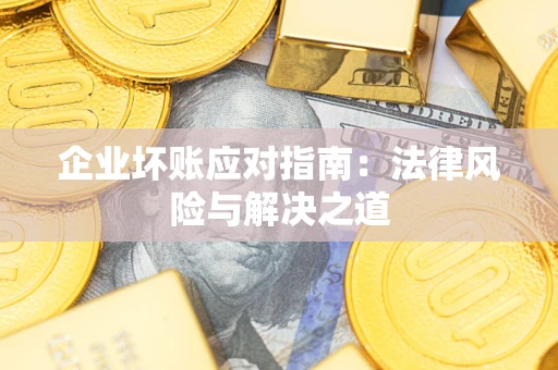 北京企业坏账应对指南：法律风险与解决之道