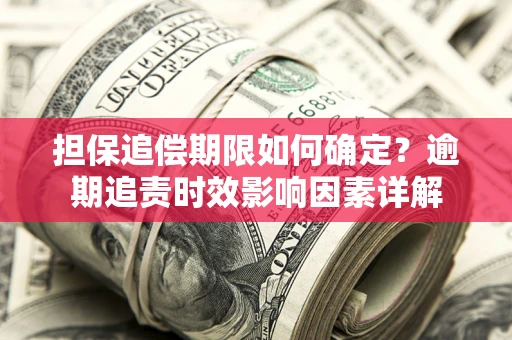 北京担保追偿期限如何确定？逾期追责时效影响因素详解