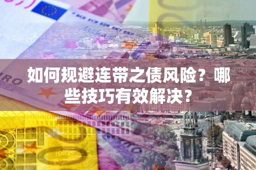 北京如何规避连带之债风险？哪些技巧有效解决？