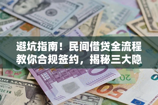 北京避坑指南！民间借贷全流程教你合规签约，揭秘三大隐形陷阱