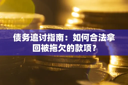北京债务追讨指南：如何合法拿回被拖欠的款项？
