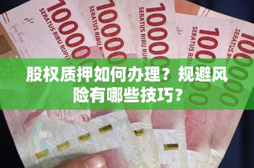 北京股权质押如何办理？规避风险有哪些技巧？
