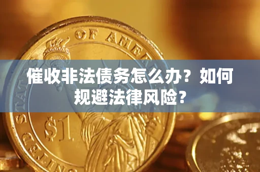北京催收非法债务怎么办？如何规避法律风险？