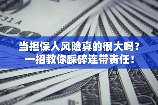 北京当担保人风险真的很大吗？一招教你踩碎连带责任！