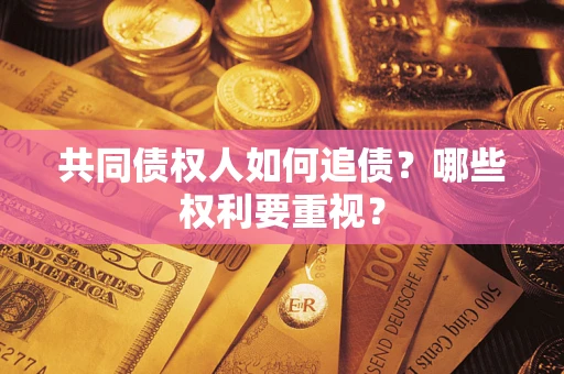 北京共同债权人如何追债？哪些权利要重视？