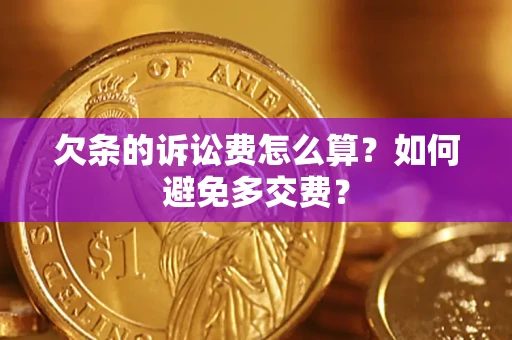 北京欠条的诉讼费怎么算？如何避免多交费？