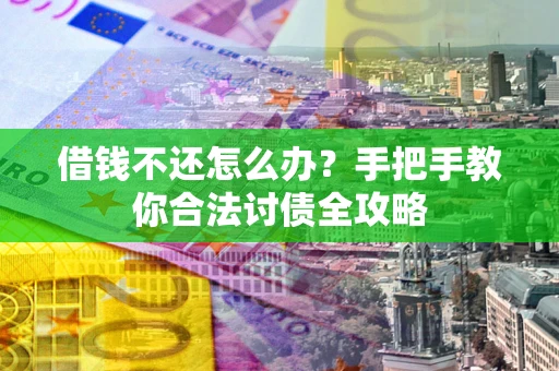 北京借钱不还怎么办？手把手教你合法讨债全攻略