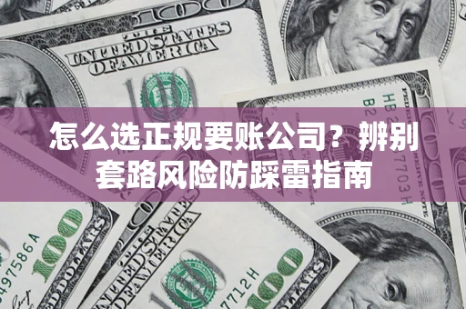 北京怎么选正规要账公司？辨别套路风险防踩雷指南