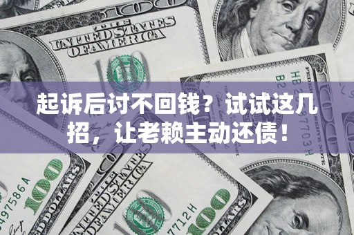 北京起诉后讨不回钱？试试这几招，让老赖主动还债！