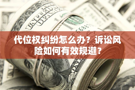 北京代位权纠纷怎么办？诉讼风险如何有效规避？