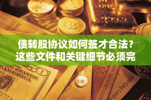 北京债转股协议如何签才合法？这些文件和关键细节必须完整