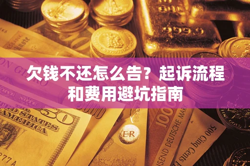 北京欠钱不还怎么告?起诉流程和费用避坑指南 北京欠钱不还怎么告?起诉流程和费用避坑指南