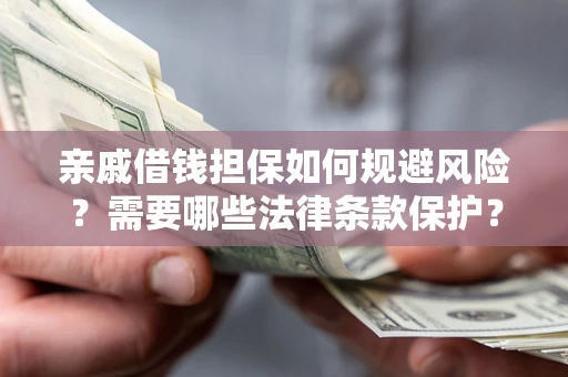 北京亲戚借钱担保如何规避风险？需要哪些法律条款保护？
