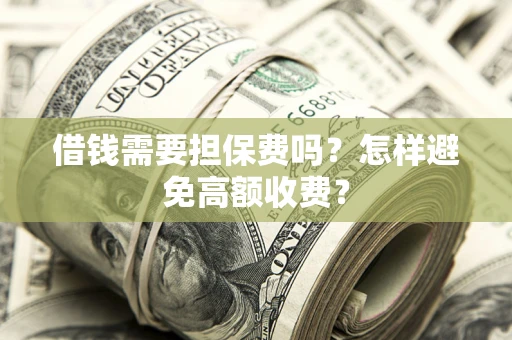 北京借钱需要担保费吗？怎样避免高额收费？