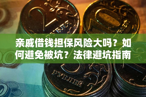 北京亲戚借钱担保风险大吗？如何避免被坑？法律避坑指南