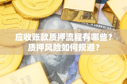 北京应收账款质押流程有哪些？质押风险如何规避？
