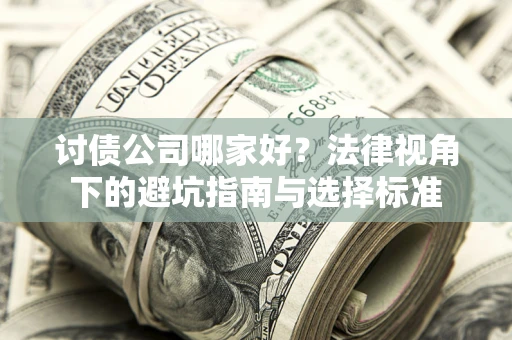 北京讨债公司哪家好？法律视角下的避坑指南与选择标准