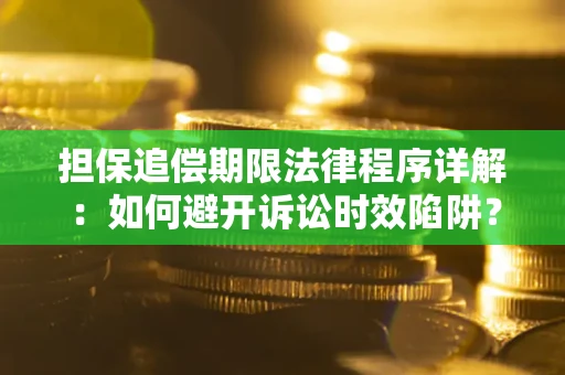 北京担保追偿期限法律程序详解：如何避开诉讼时效陷阱？