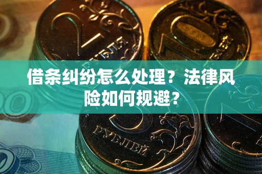 北京借条纠纷怎么处理？法律风险如何规避？