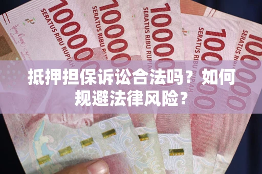 北京抵押担保诉讼合法吗？如何规避法律风险？