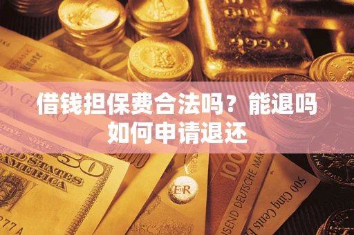 北京借钱担保费合法吗？能退吗如何申请退还