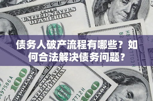 北京债务人破产流程有哪些？如何合法解决债务问题？